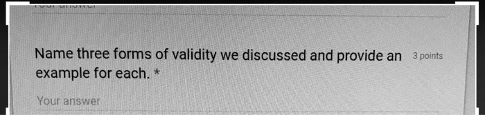 Name three forms of validity we discussed and provide an example for each. *