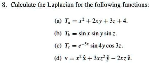 Solved 8 Calculate The Laplacian For The Following Functions A T R 2ry 3 4 B Tb Sin X Sin F Sin C T 76st Sin 4y Cos 32 D V Xf 3rzy Zrzi