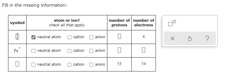 Fill in the missing information: atom or ion? number of protons: number ...