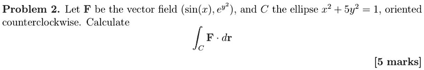 problem 2let f be the vector fieldsinxeyand cthe ellipse x5y1oriented counterclockwisecalculate 5marks 84297