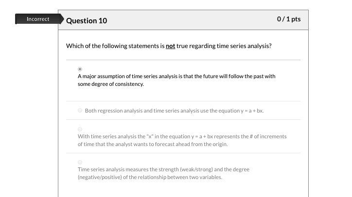 Solved Incorrect Question 10 0 1pts Which Of The Following Statements Not True Regarding Time Series Analysis Major Assumption Of Time Series Analysis That The Future Will Follow The Past With Some Degree