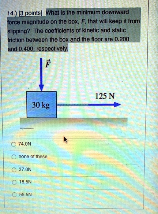 SOLVED: What is the minimum downward force magnitude on the box, F ...