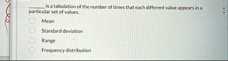 is a tabulation of the number of times that each different value appears in a particular set of values mean standard deviation range frequency distribution 91726