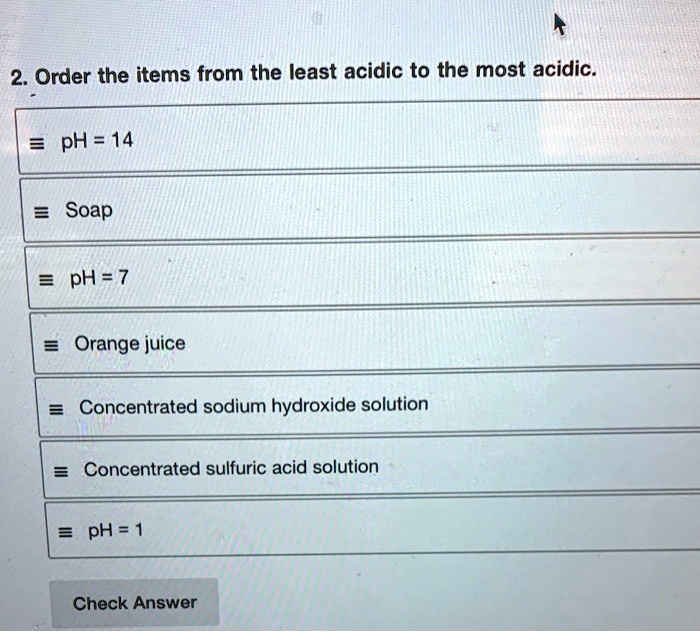 2. Order the items from the least acidic to the most acidic pH = 14