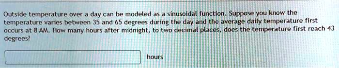 SOLVED: Outside temperature over the day can be modeled as a sinusoidal ...