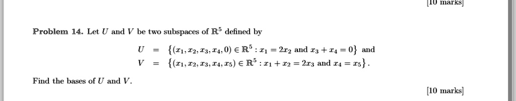Problem 14. Let U and V be two subspaces of R 5 defined by [10 marks] U ...