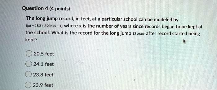 Jump Point Math Test Question Question 4 (4 points) The long jump record, in feet, at a...