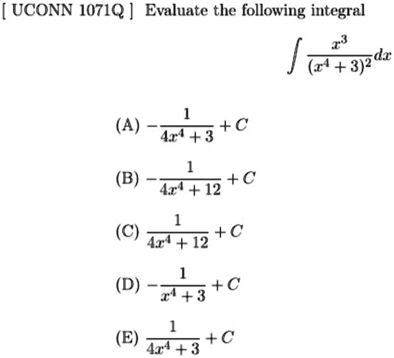 uconn 1071q evaluate the following integral int fracx3x4 32 dx a frac14x4 3 c b frac14x4 12 c c frac14x4 12 c d frac1x4 3 c e frac14x4 3 c 22898