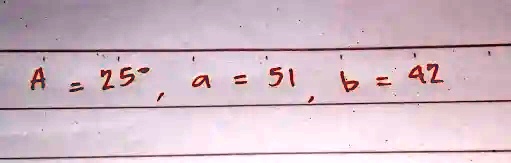 A = 25^∘, a = 51, b = 42