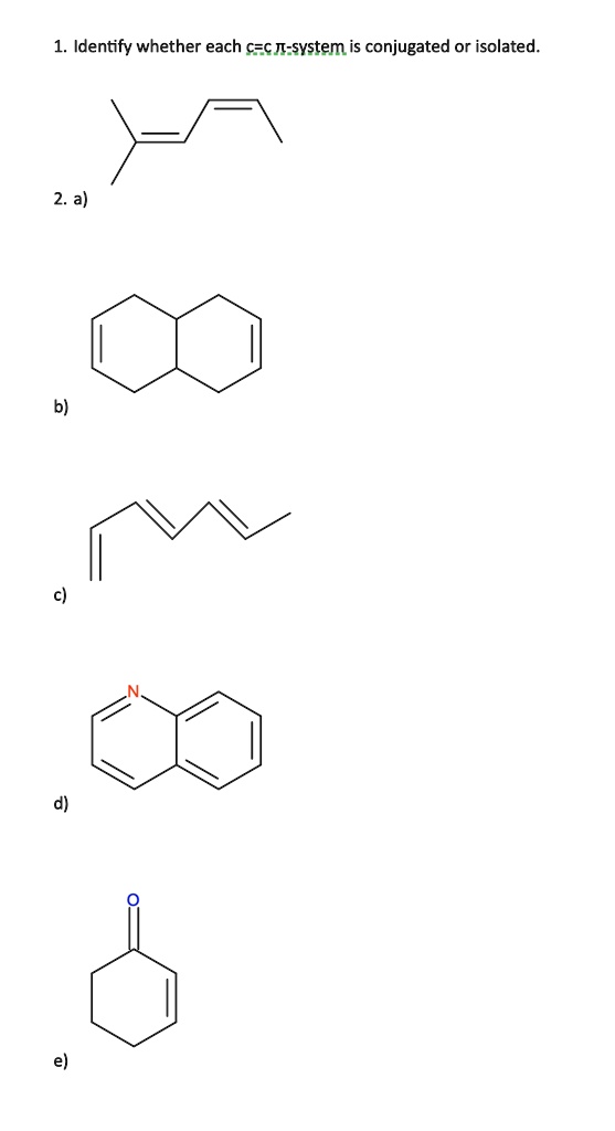 1. Identify whether each c=c ?-system is conjugated or isolated.
2. a)
b)
c)
d)
e)