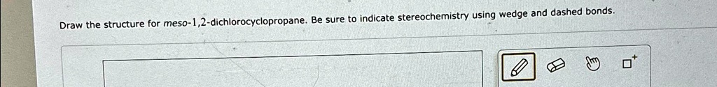 SOLVED: Draw the structure for meso-1,2-dichlorocyclopropane. Be sure ...