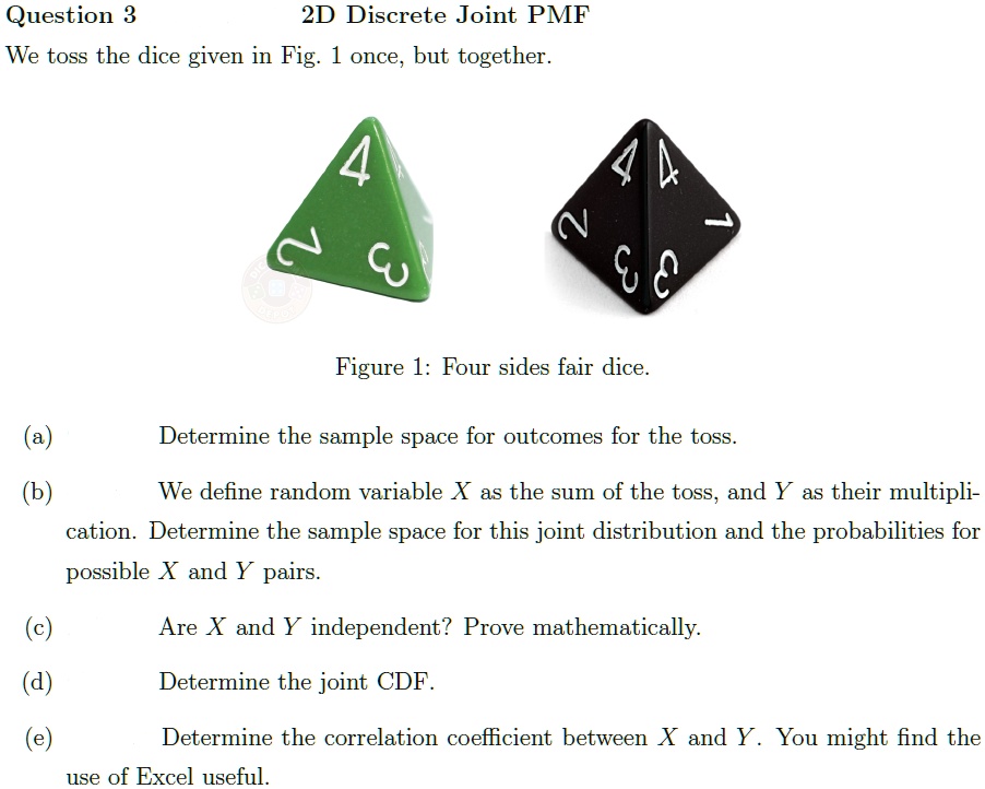 Solved Question 2d Discrete Joint Pmf We Toss The Dice Given In Fig 1 Once But Together Figure L Four Sides Fair Dice Determine The Sample Space For Outcomes For The Toss We