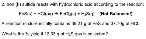 SOLVED: Iron (II) sulfide reacts with hydrochloric acid according to ...