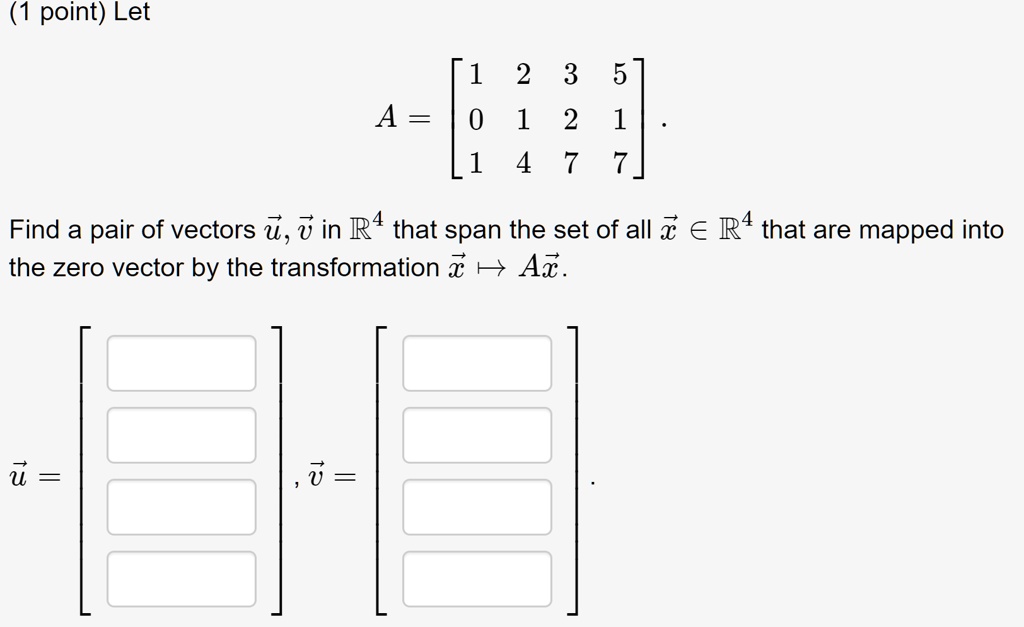 Solved Point Let 1 2 3 5 A 0 1 2 11 4 Find A Pair Of Vectors U U In R4 That Span The Set Of All A A R4 That