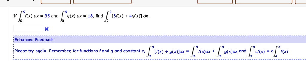 If ∫0^9 f(x) dx = 35 and ∫0^9 g(x) dx = 18, find ∫0^9 [3f(x) + 4g(x)] dx.