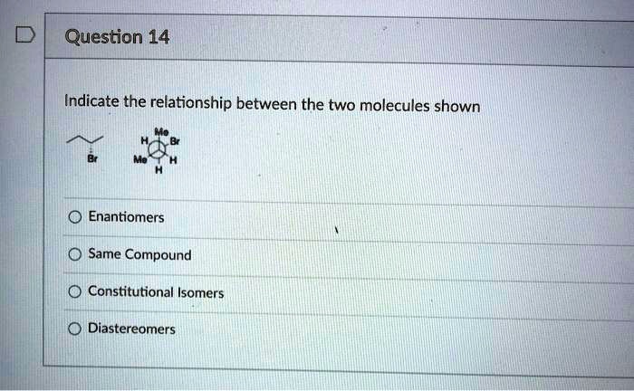 Solved Question 14 Indicate The Relationship Between The Two Molecules Shown Enantiomers Same 3609