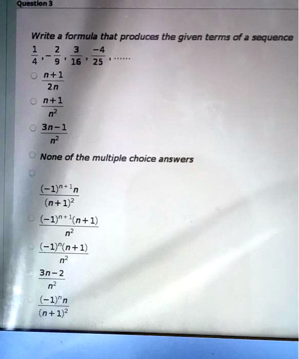 Solved Quectlon Write A Formula That Produces The Given Terms Of A Sequence 16 25 N 1 2n N N2 30 1 None Of The Multiple Choice Answers I N Ln N 1 2 Ntl N L Y N 1 3n 2