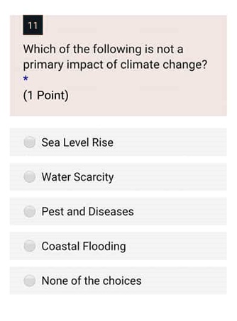Which of the following is not a primary impact of climate change?
Sea Level Rise
Water Scarcity
Pest and Diseases
Coastal Flooding
None of the choices