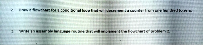 SOLVED: 2. Draw a flowchart for a conditional loop that will decrement ...