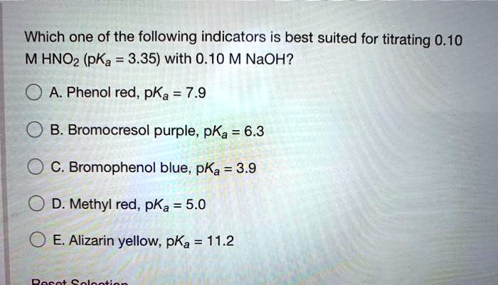 Which one of the following indicators is best suited for titrating 0.10 M HNO2 (pKa = 3.35) with 0.10 M NaOH?
A. Phenol red, pKa = 7.9
B. Bromocresol purple, pKa = 6.3
C. Bromophenol blue, pKa = 3.9
D. Methyl red, pKa = 5.0
E. Alizarin yellow, pKa = 11.2