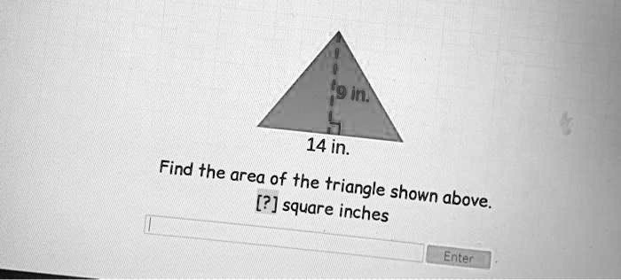 9 in.
14 in.
Find the area of the triangle shown above.
[?] square inches