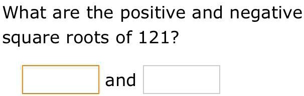 SOLVED What Are The Positive And Negative Square Roots Of 121 What 