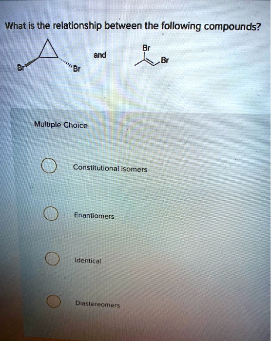 SOLVED: What Is The Relationship Between The Following Compounds? "Br ...