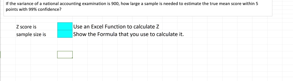 Solved If The Variance Of A National Accounting Examination Is 900 How Large Sample Is Needed To Estimate The True Mean Score Within 5 Points With 99 Confidence Z Score Is Sample Size Is