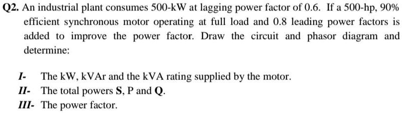 SOLVED: Q2.An industrial plant consumes 500-kW at lagging power factor ...