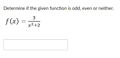 Determine if the given function is odd, even or neither.
f(x) = (3)/(x^2+2)