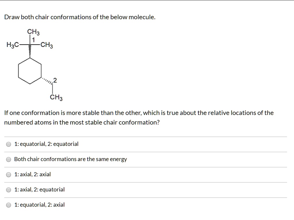 SOLVED Draw both chair conformations of the below molecule CH3 HaC