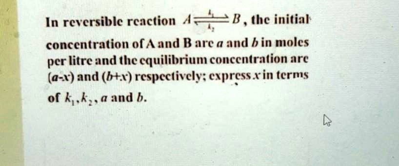 SOLVED: 'In reversible reaction A*B, the initialconcentration of A and ...