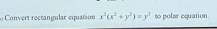 5) Convert rectangular equation x^2(x^2 + y^2) = y^2 to polar equation.