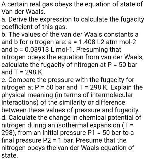 a certain real gas obeys the equation of state of van der waals a ...