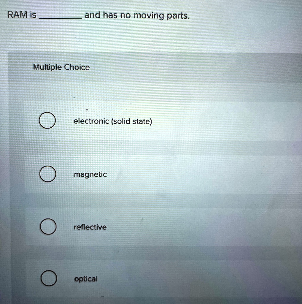 ram is and has no moving parts multiple choice electronic solid state