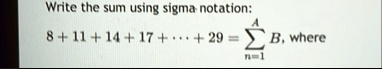 write the sum using sigma notation 8 11 14 17 cdots 29sumn1a b where 23443