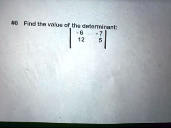 Find the value of the determinant: | -6 -7 | | 12 5 |