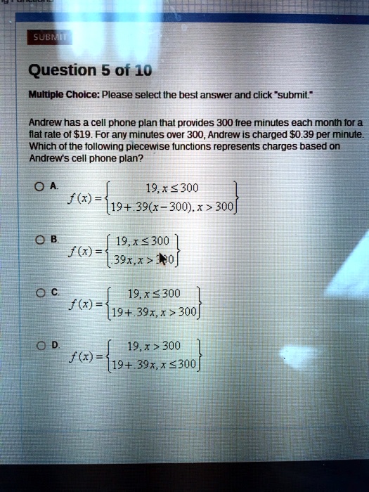 Solved Submi Question 5 Of 10 Multiple Choice Please Select The Best Answer And Click Submit Andrew Has A Cell Phone Plan That Provides 300 Free Minules Each Month Ior A Flat Rate