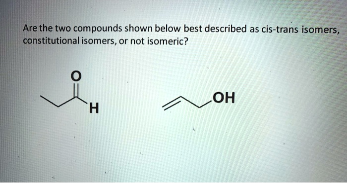 Solved Are The Two Compounds Shown Below Best Described As Cis Trans Isomers Constitutional