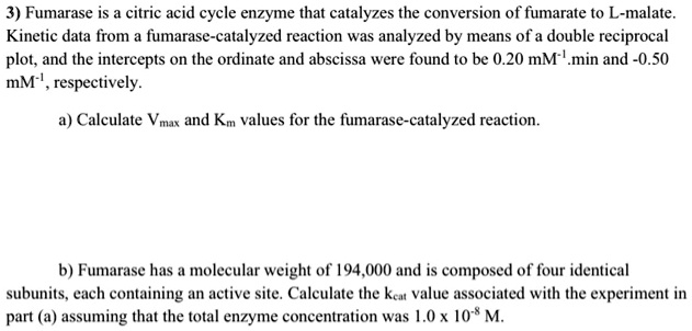 SOLVED: Fumarase is a citric acid cycle enzyme that catalyzes the ...