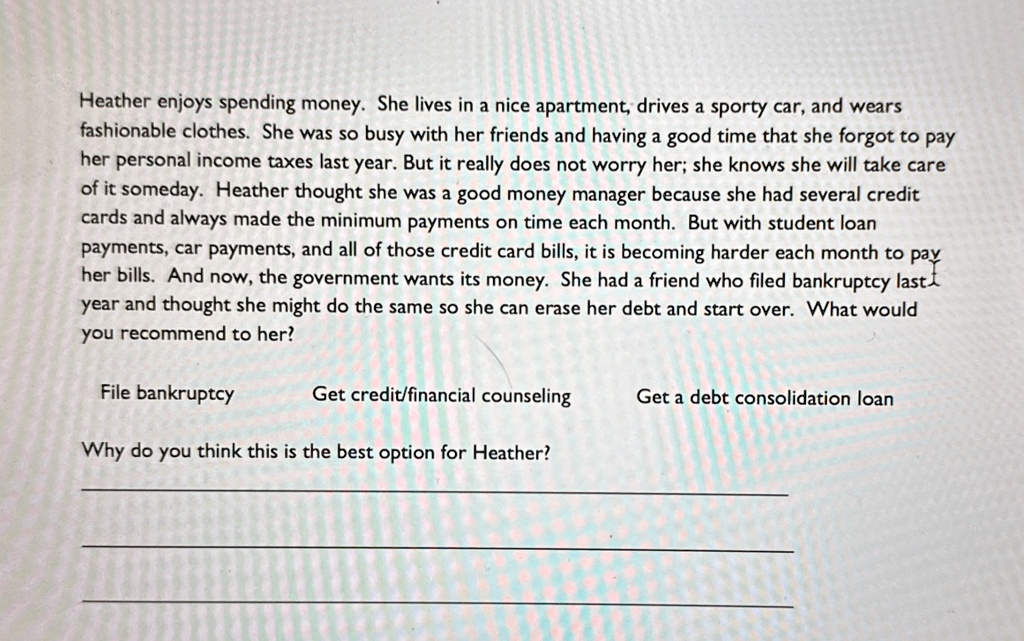heather enjoys spending money she lives in a nice apartment drives a sporty car and wears fashionable clothes she was so busy with her friends and having a good time that she forgot to pay h 17237