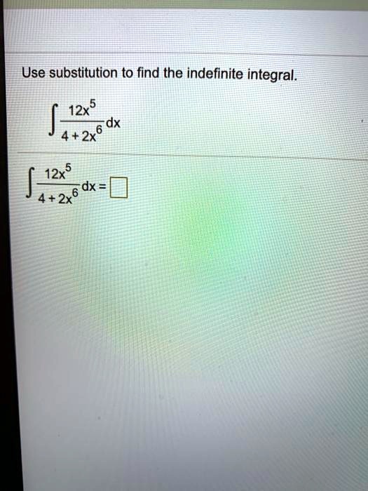 Use substitution to find the indefinite integral.
? 12x^5 / (4 + 2x^6) dx
? 12x^5 / (4 + 2x^6) dx =