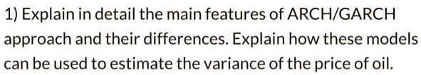 SOLVED: 1) Explain in detail the main features of ARCH/GARCH approach ...