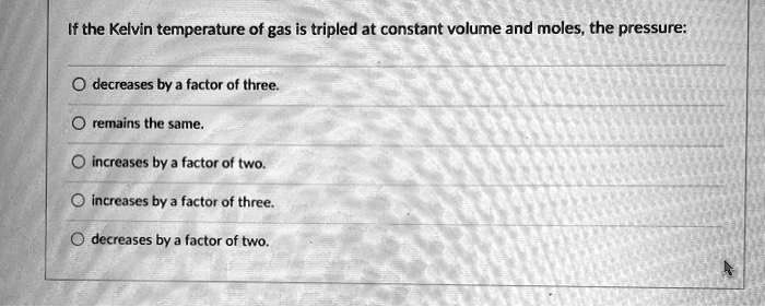 SOLVED: If the Kelvin temperature ot gas is tripled at constant volume ...