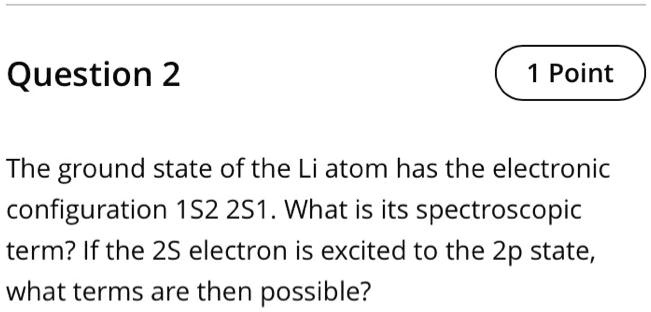 SOLVED: Question 2 Point The ground state of the Li atom has the ...