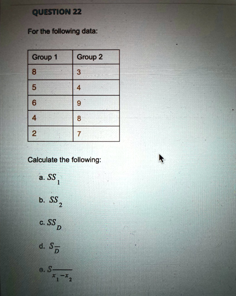 show all steps with answers please question 22 for the following data group 1 group 2 8 3 5 4 6 9 4 8 2 7 calculate the following ass 1 bss 2 css d d es 27405