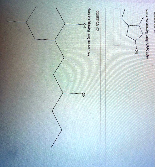Name the following using IUPAC rules.
-OH
QUESTION 47
Name the following using IUPAC rules.
OH
OH