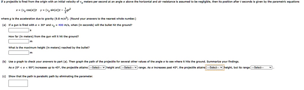 x v0cost y v0sint 12gt2 where g is the acceleration due to gravity 98 ms2 round your answers to the nearest whole number a if a gun is fired with 30 and v0 400 ms when in seconds will the bu 69412