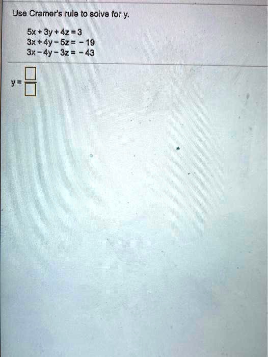 Use Cramer's rule to solve for y.
5x + 3y + 4z = 3
3x + 4y - 5z = -19
3x - 4y - 3z = -43
y =
