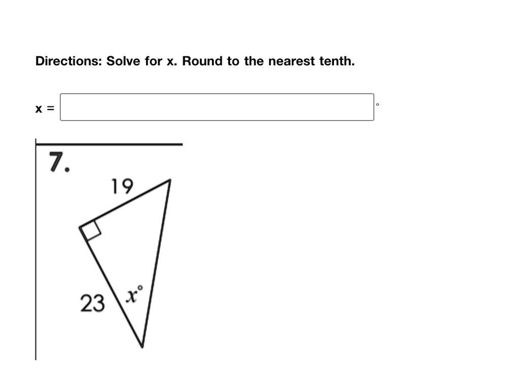 Directions: Solve for x. Round to the nearest tenth.
x =
7.
19
23 x°
